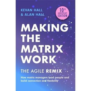 Making the Matrix Work, 2nd Edition: The Agile Remix -- Kevan Hall